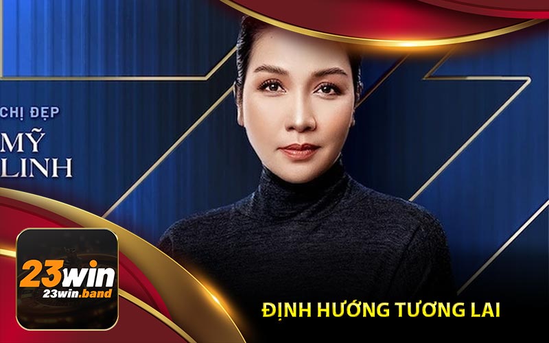 Định Hướng Tương Lai Của Mỹ Linh Và Nhà Cái 23Win